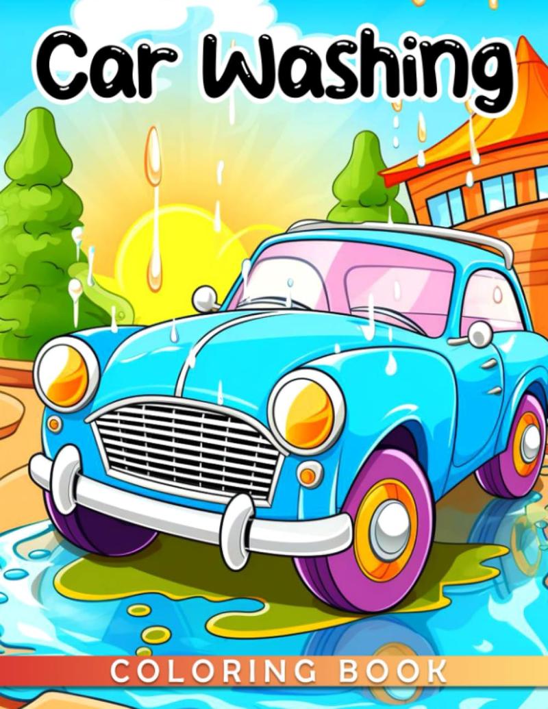 Car Washing Coloring Book: A Cute Coloring Pages With Fancy Illustration For Kids And Teens To Get Creative And Have Fun